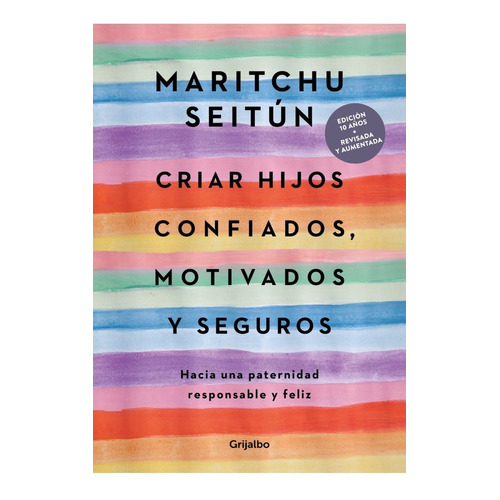 CRIAR HIJOS CONFIADOS MOTIVADOS Y SEGUROS, de Maritchu Seitún. Editorial Grijalbo, tapa blanda en español, 2022