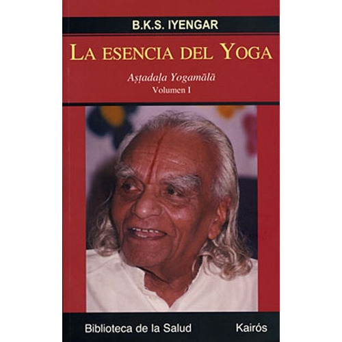 Esencia Del Yoga Volumen 1, De B. K. S. Iyengar. Editorial Kairos, Tapa Blanda En Español, 2008