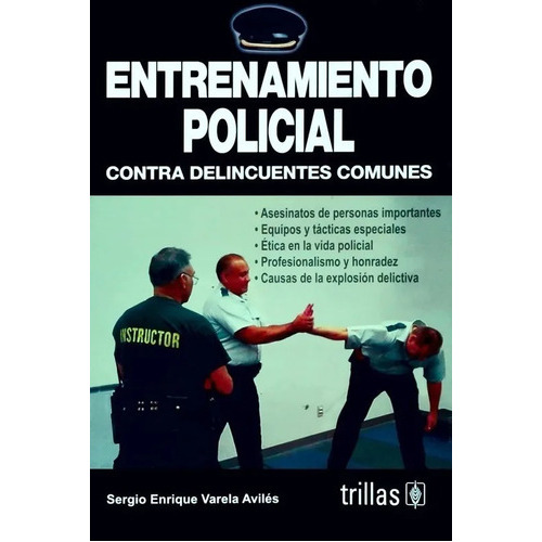 Entrenamiento Policial: Contra Delincuentes Comunes, De Varela Aviles, Sergio Enrique., Vol. 1. Editorial Trillas, Tapa Blanda, Edición 1a En Español, 2007