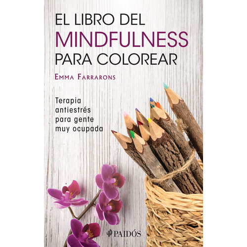 El libro de mindfulness para colorear: Terapia antiestrés para gente muy ocupada, de Farrarons, Emma. Serie Autoayuda Editorial Paidos México, tapa blanda en español, 2015