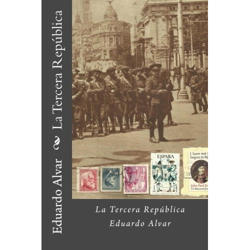 La Tercera Republica, de Eduardo Alvar., vol. N/A. Editorial CreateSpace Independent Publishing Platform, tapa blanda en español, 2016