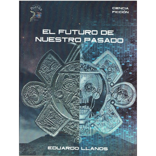 El Futuro De Nuestro Pasado, De Eduardo Llanos. Editorial Grupo Rodrigo Porrúa S.a. De C.v., Tapa Blanda En Español, 2015
