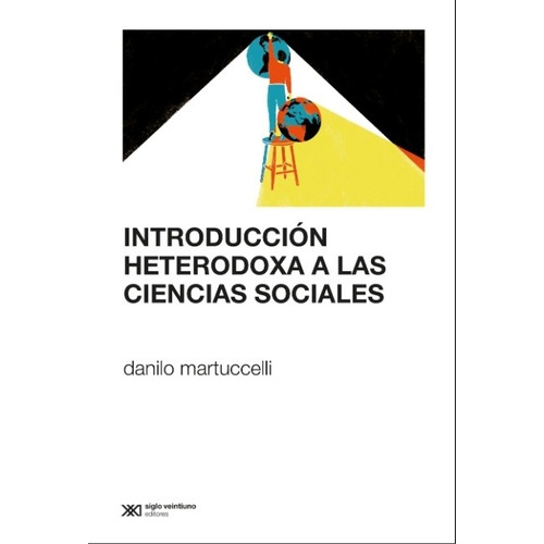 Introduccion Heterodoxa A Las Ciencias Sociales, De Martuccelli, Danilo. Editorial Siglo Xxi, Tapa Blanda En Español, 2020