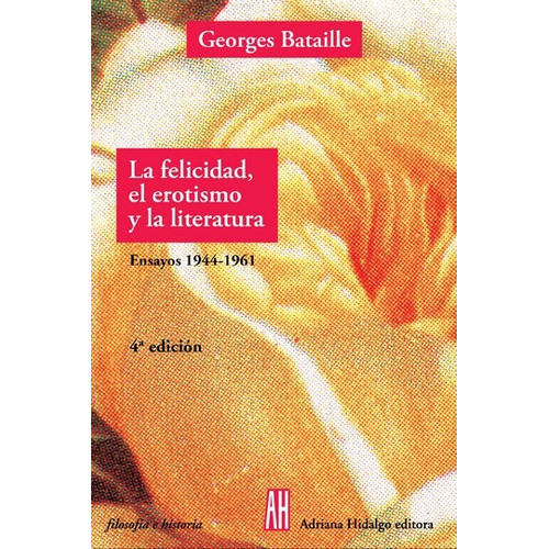 La Felicidad El Erotismo Y La Literatura - Ensayos 1944-1961, De Bataille, George. Editorial Adriana Hidalgo Editora En Español