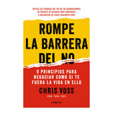 Rompe La Barrera Del No: 9 Principios Para Negociar Como Si Te Fuera La Vida En Ello, De Voss, Chris / Raz, Tahl., Vol. 1.0. Editorial Conecta, Tapa Blanda, Edición 1.0 En Español, 2023