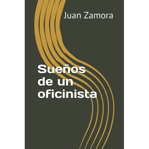 Sueños De Un Oficinista - Zamora Juan, Sr. Juan, de Zamora  Juan, Sr.  Juan  Antono. Editorial Independently Published en español