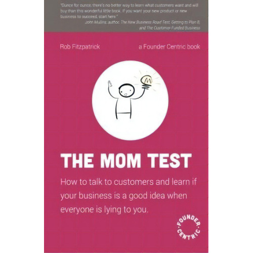 The Mom Test : How To Talk To Customers & Learn If Your Business Is A Good Idea When Everyone Is ..., De Rob Fitzpatrick. Editorial Createspace Independent Publishing Platform, Tapa Blanda En Inglés