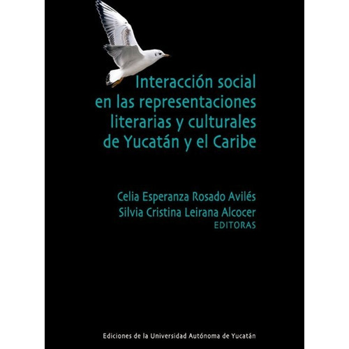 Interacción Social En Las Representaciones Literarias Y Culturales De Yucatán Y El Caribe, De Rosado, Cecilia / Leirana, Silvia. Editorial Universidad Autónoma De Yucatán En Español