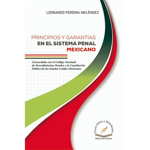 Principios Y Garantías En El Sistema Penal Mexicano, De Leonardo Pereira Meléndez. Editorial Flores Editor, Tapa Blanda En Español, 2020