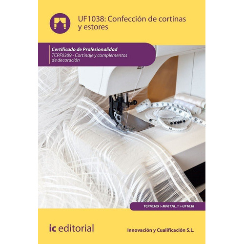 ConfecciÃÂ³n de cortinas y estores. TCPF0309 - Cortinaje y complementos de decoraciÃÂ³n, de Innovación y Cualificación, S.L.. IC Editorial, tapa blanda en español