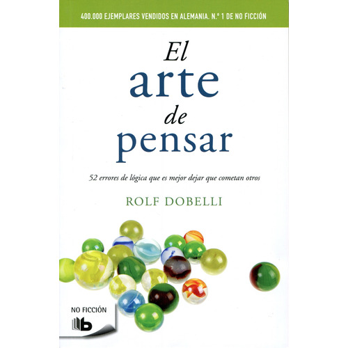 El arte de pensar: 52 errores de lógica que es mejor dejar que cometan otros, de Dobelli, Rolf. Serie B de Bolsillo Editorial B de Bolsillo, tapa blanda en español, 2017