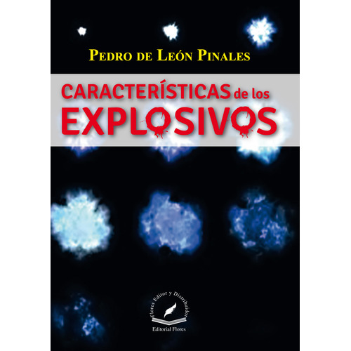 Características De Los Explosivos, De Pedro De León Pinales., Vol. 1. Editorial Flores Editor Y Distribuidor, Tapa Blanda, Edición 1 En Español, 2014