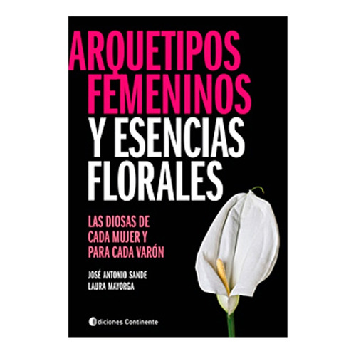 ARQUETIPOS FEMENINOS Y ESENCIAS FLORALES, de SANDE JOSE ANTONIO. Editorial Continente, tapa blanda en español, 2012