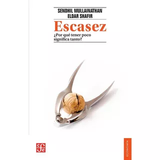 Escasez - Mullainathan, Shafir