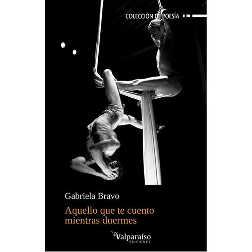 AQUELLO QUE TE CUENTO MIENTRAS DUERMES, de BRAVO, GABRIELA. Editorial VALPARAÍSO EDICIONES, tapa blanda en español