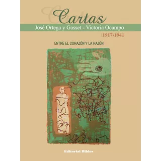 Cartas Victoria Ocampo - José Ortega Y Gasset 1917-1941: Entre El Corazón Y La Razón, De Victoria Ocampo; José Ortega Y Gasset., Vol. 1. Editorial Biblos, Tapa Blanda, Edición 1 En Español, 2023