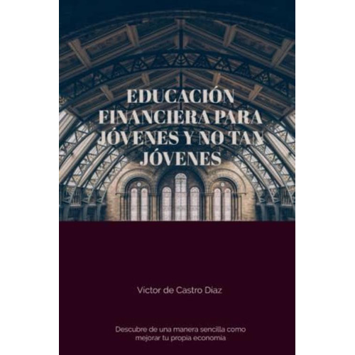 Educación Financiera Para Jóvenes Y No Tan Jóvenes: Descubre De Una Manera Sencilla Como Mejorar Tu Propia Economía (spanish Edition), De De Castro Diaz, Victor. Editorial Oem, Tapa Blanda En Español