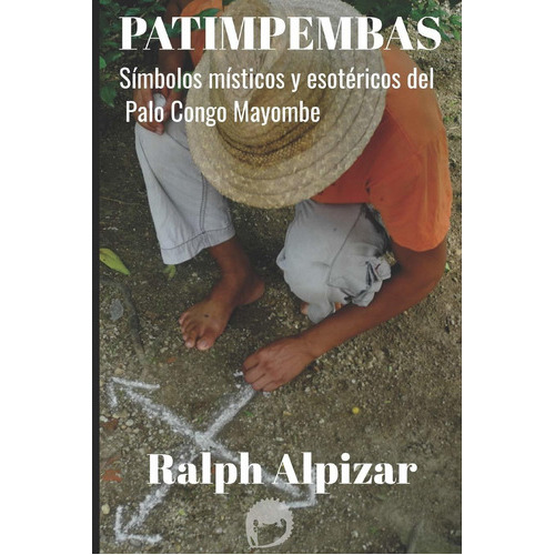 Patimpembas: Símbolos Místicos Y Esotéricos Del Palo Congo Mayombe: 11, De Ralph Alpizar. Editorial Ediciones Maiombe, Tapa Blanda En Español, 2020