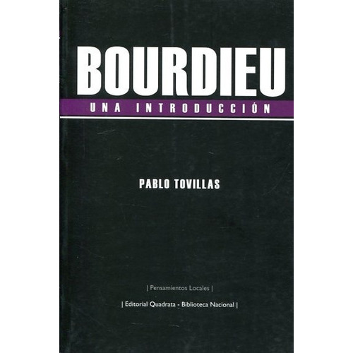 Bourdieu Una Introduccion, de Pablo Tovillas. Editorial Quadrata, edición 1 en español
