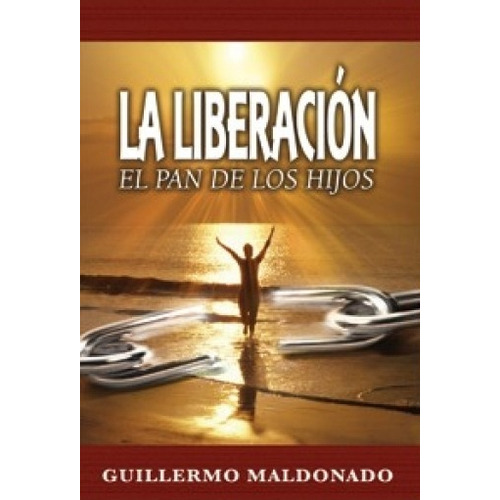 La Liberación: El Pan De Los Hijos: El Pan De Los Hijos, De Guillermo Maldonado. Editorial Gm Ministries, Tapa Blanda En Español, 2007