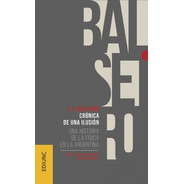 Libro J. A. Balseiro. Crónica De Una Ilusión