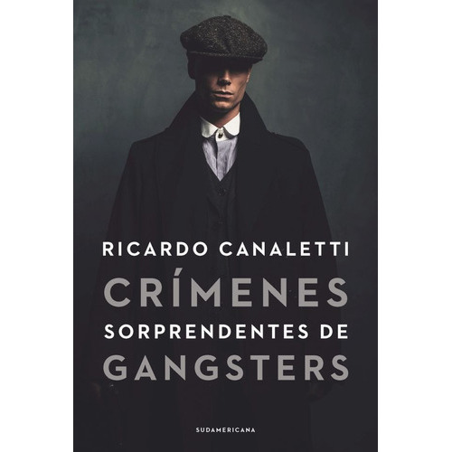 Crimenes Sorprendentes De Gangsters, De Ricardo Canaletti. Editorial Sudamericana, Tapa Blanda En Español, 2021