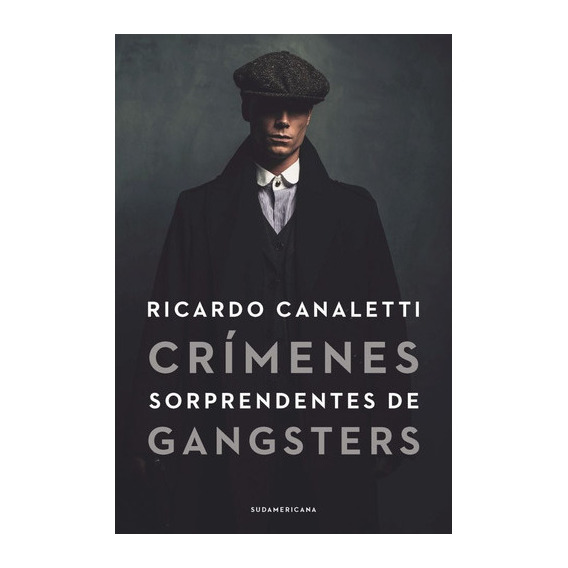 Crimenes Sorprendentes De Gangsters, De Ricardo Canaletti. Editorial Sudamericana, Tapa Blanda En Español, 2021