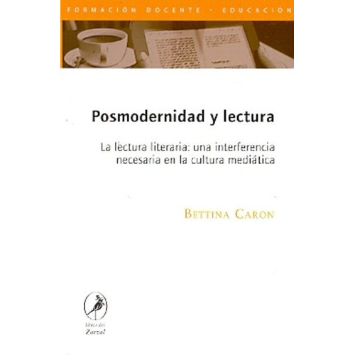 Posmodernidad Y Lectura - Caron, Bettina, de Caron, Bettina. Editorial LIBROS DEL ZORZAL en español