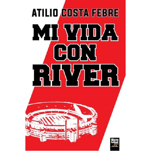 Libro De Fútbol: Mi Vida Con River (costa Febre), De Atilio Costa Febre. Editorial .com, Tapa Blanda En Español