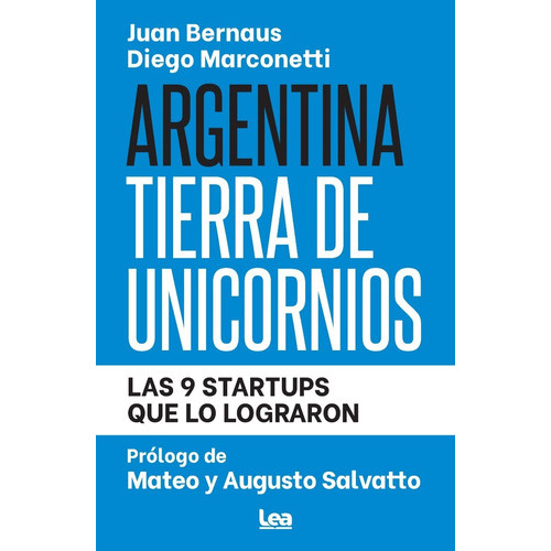 Argentina Tierra De Unicornios: Las 9 Startups Que Lo Lograron, De Juan Bernaus - Diego Marconetti. Editorial Ediciones Lea S.a., Tapa Blanda, Edición 1 En Español, 2022