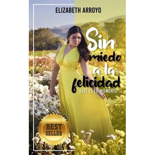 Sin Miedo A La Felicidad Este Es Tu Momento -..., De Arroyo, Elizabeth. Editorial Independently Published En Español