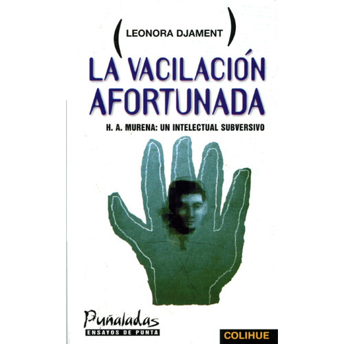 La Vacilacion Afortunada H A Murena: Un Intelectual Subversivo, De Leonora Djament. Editorial Ediciones Colihue, Tapa Blanda En Español