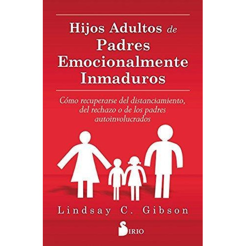 Hijos Adultos De Padres Emocionalmente Inmaduros, De Gibson Lindsay C., Vol. Volumen Unico. Editorial Sirio, Tapa Blanda, Edición 1 En Español