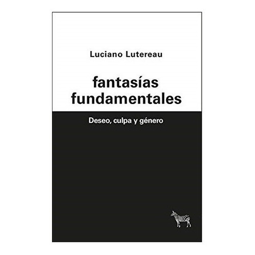 Fantasías Fundamentales, De Luciano Lutereau. Editorial La Cebra (pe), Tapa Blanda En Español