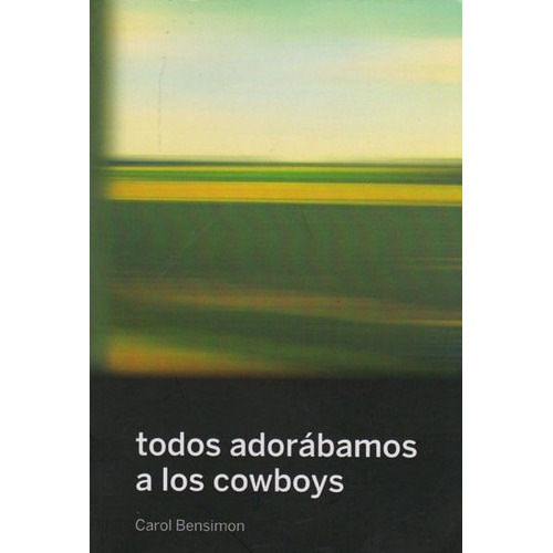 Todos Adorabamos A Los Cowboys, De Carol Bensimon. Editorial Promolibro, Tapa Blanda, Edición 2015 En Español