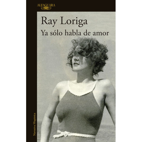 Ya sólo habla de amor, de Loriga, Ray. Serie Alfaguara Literatura Editorial Alfaguara, tapa blanda en español, 2014