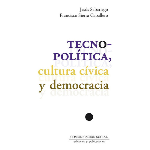 Tecnopolitica Cultura Civica Y Democracia, De Sabariego Gomez, Manuel Jesus. Editorial Comunicacion Social Ediciones Y Publicaciones, Tapa Blanda En Español