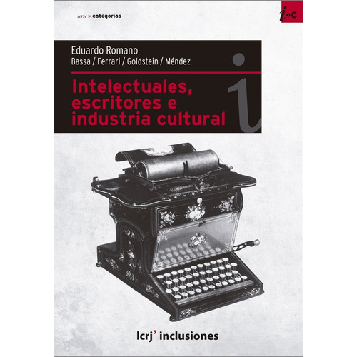 Intelectuales Escritores E Industria Cultural, De Romano Eduardo., Vol. 1. Editorial La Crujia Ediciones, Tapa Blanda En Español