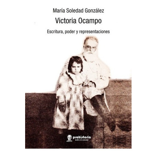 Victoria Ocampo - Gonzalez, Maria Soledad, De Gonzalez, Maria Soledad. Editorial Prohistoria En Español