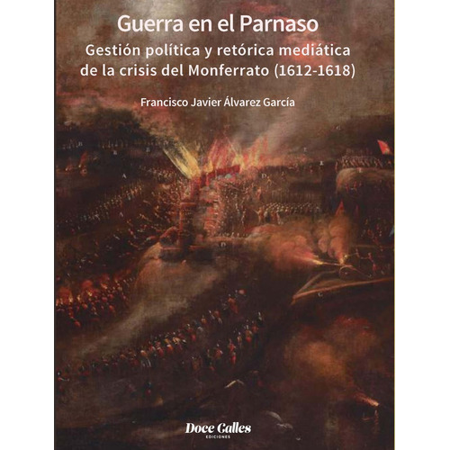 Guerra En El Parnaso Gestion Politica Y Retorica Mediatica, De Alvarez Garcia, Francisco Javier. Editorial Doce Calles, Tapa Blanda En Español