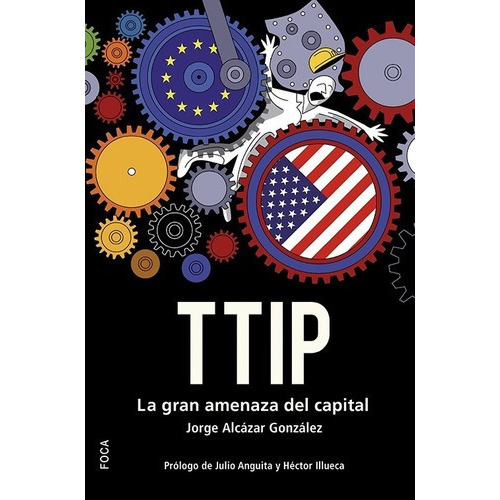 Ttip. La Gran Amenaza Del Capital - Alcazar Gonzalez, De Alcazar Gonzalez, Jorge. Editorial Foca En Español