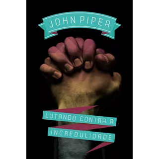 Lutando Contra A Incredulidade, De Piper, John. Editora Missão Evangélica Literária, Capa Mole Em Português, 2018