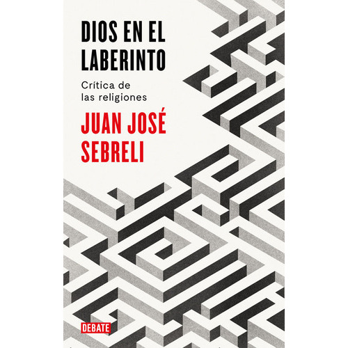 Dios En El Laberinto, De Sebreli, Juan José. Editorial Debate, Tapa Blanda En Español