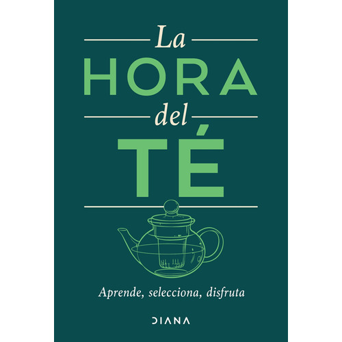 La hora del té: Aprende, selecciona, disfruta, de Estudio PE S.A.C. Serie Colección General Editorial Diana México, tapa blanda en español, 2022