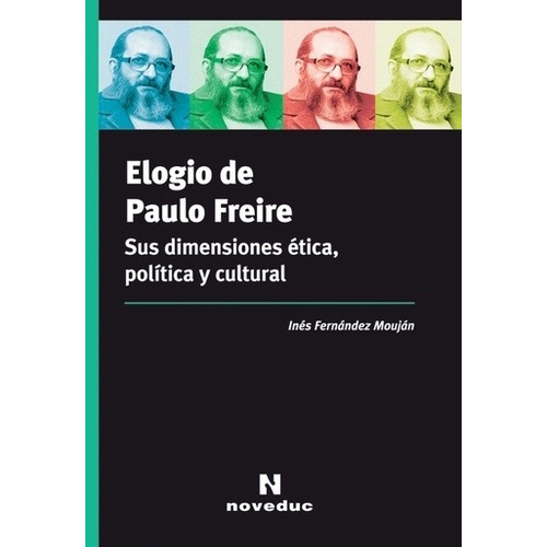 Elogio De Paulo Freire. Sus Dimensiones Etica, Politica Y Cu