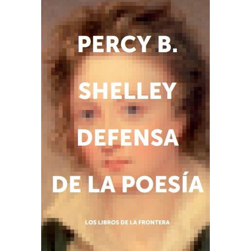 Defensa De La Poesia: No Aplica, De Percy B. Shelley. Serie No Aplica, Vol. No Aplica. Editorial Los Libros De La Frontera, Tapa Blanda, Edición No Aplica En Español, 2023