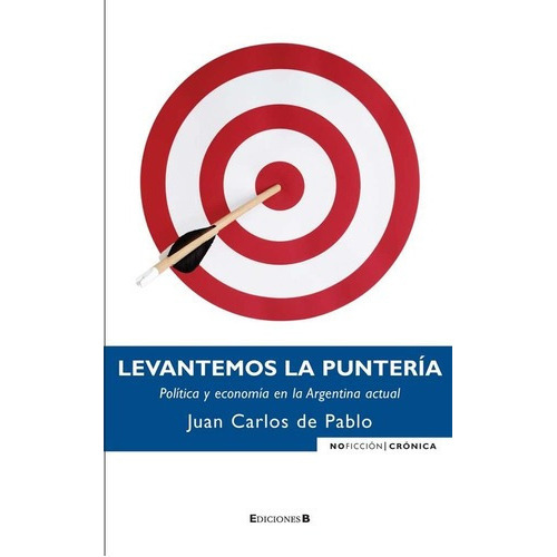 Levantemos La Punteria - Politica Y Economia En La A, De Pablo, Juan Carlos De. Editorial Edic.b En Español