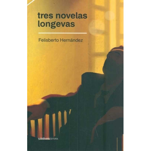 Tres Novelas Longevas - Felisberto Hernandez  - Ed Criatura
