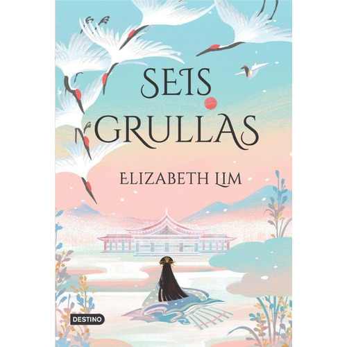 Seis Grullas: Seis Grullas, De Elizabeth Lim. Editorial Destino, Tapa Blanda, Edición 1 En Español, 2023