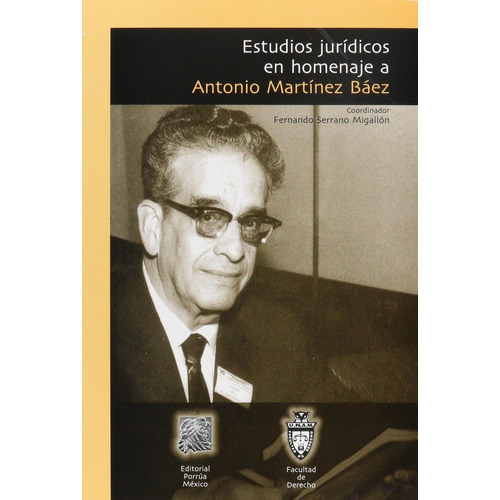 Estudios jurídicos en homenaje a Antonio Martínez Báez: No, de SERRANO MIGALLÓN, FERNANDO., vol. 1. Editorial Porrua, tapa pasta blanda, edición 1 en español, 2004
